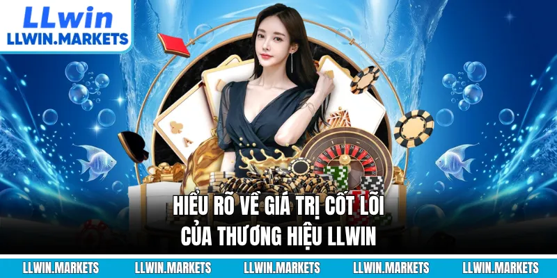 Hiểu rõ về giá trị cốt lõi của thương hiệu LLWIN